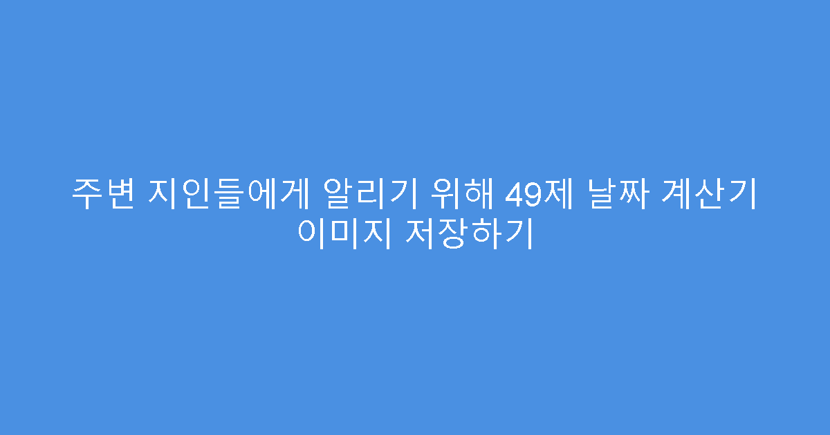 주변 지인들에게 알리기 위해 49제 날짜 계산기 이미지 저장하기