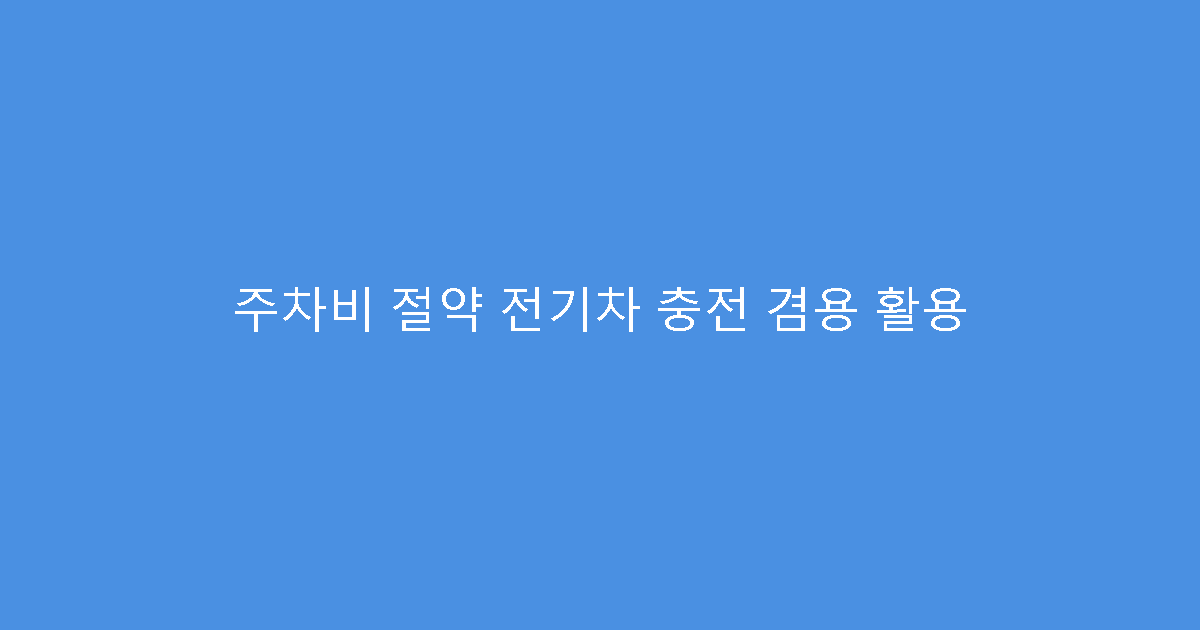 주차비 절약 전기차 충전 겸용 활용