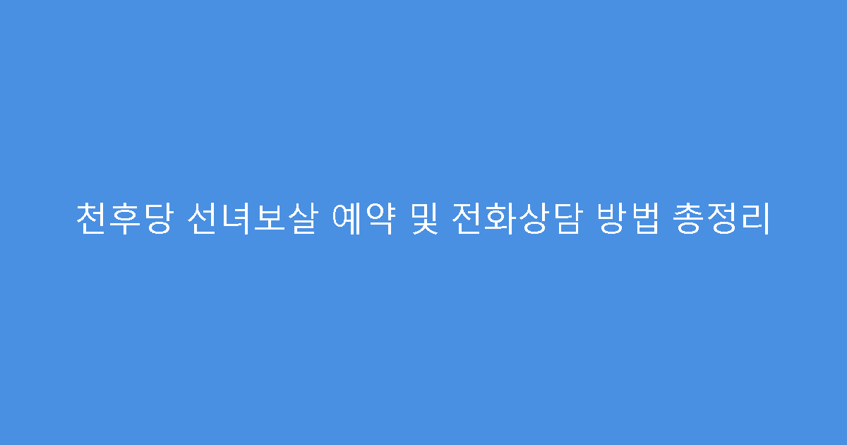 천후당 선녀보살 예약 및 전화상담 방법 총정리