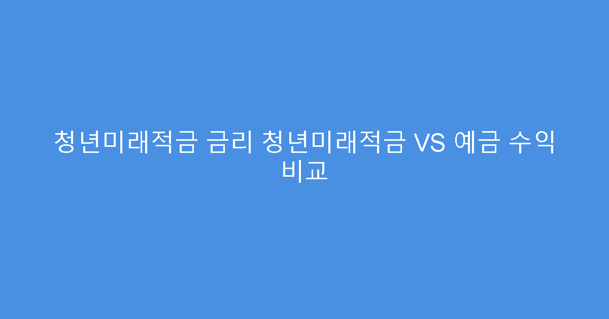 청년미래적금 금리 청년미래적금 VS 예금 수익 비교