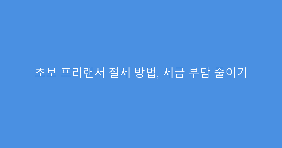 초보 프리랜서 절세 방법, 세금 부담 줄이기