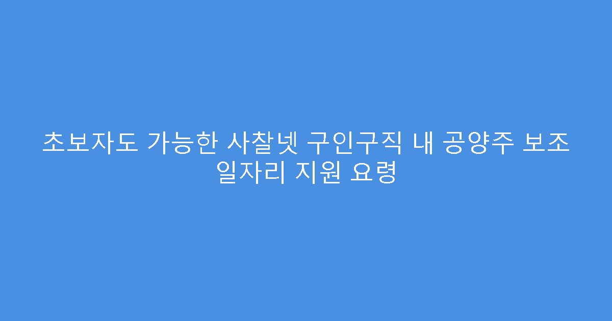 초보자도 가능한 사찰넷 구인구직 내 공양주 보조 일자리 지원 요령