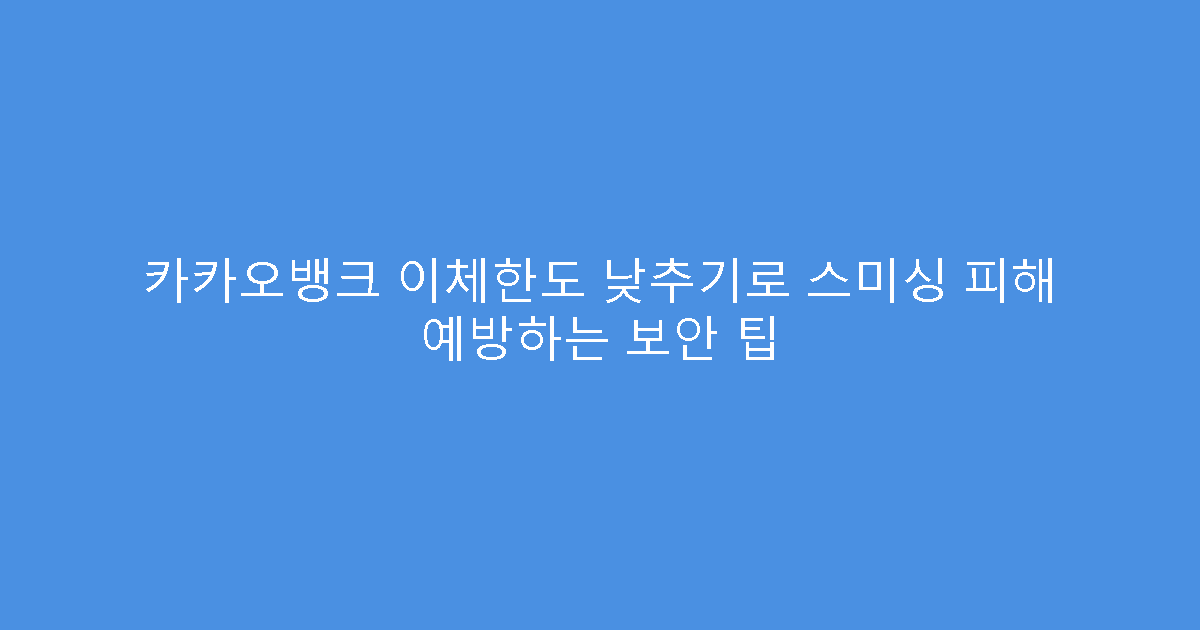 카카오뱅크 이체한도 낮추기로 스미싱 피해 예방하는 보안 팁