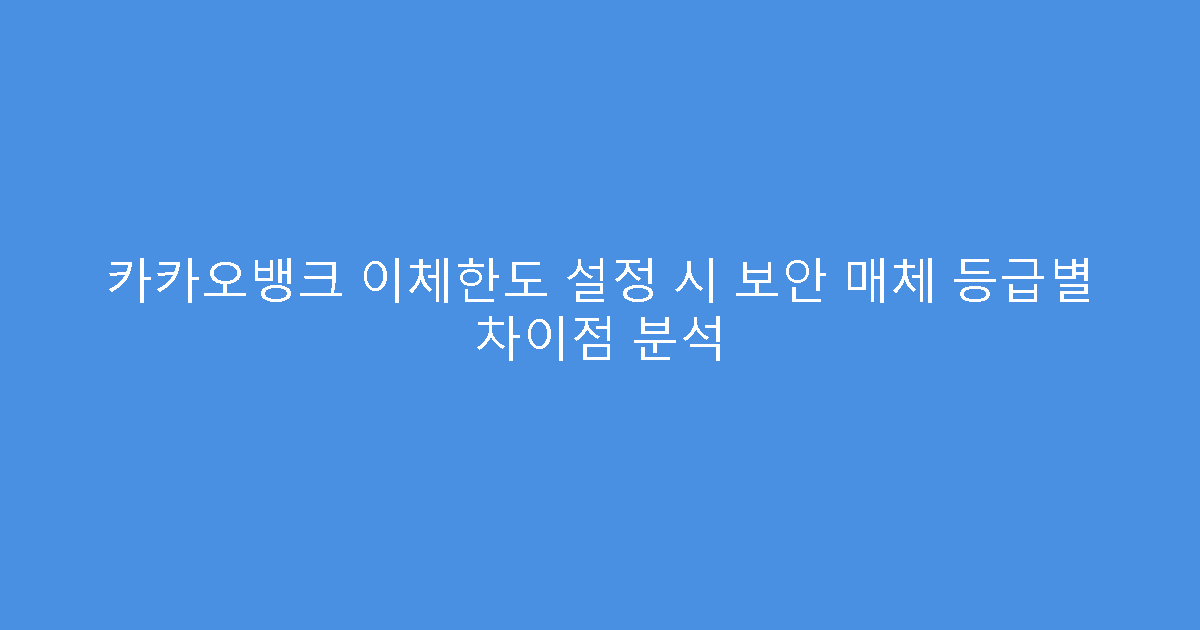 카카오뱅크 이체한도 설정 시 보안 매체 등급별 차이점 분석