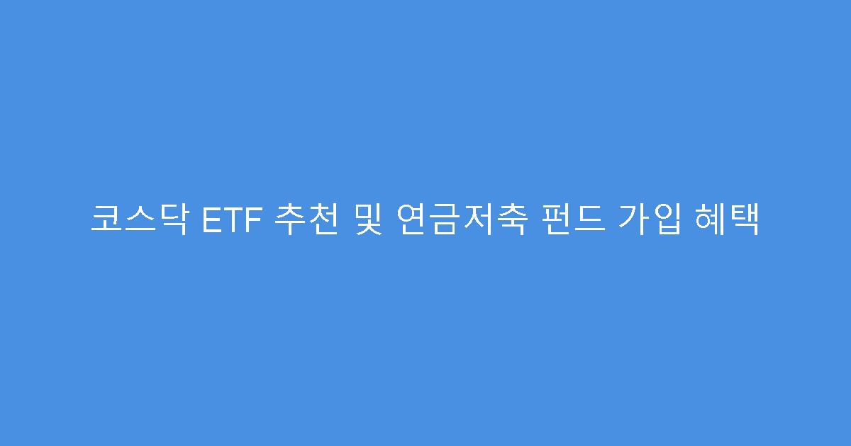 코스닥 ETF 추천 및 연금저축 펀드 가입 혜택