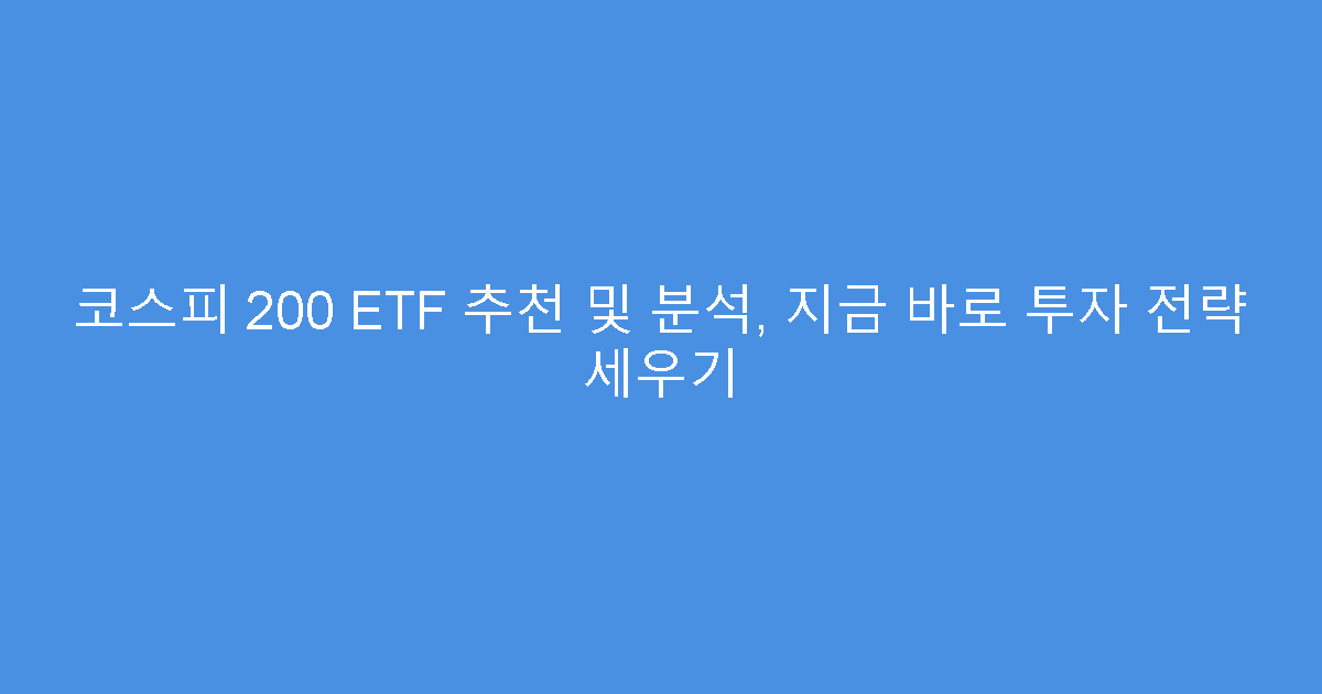 코스피 200 ETF 추천 및 분석, 지금 바로 투자 전략 세우기