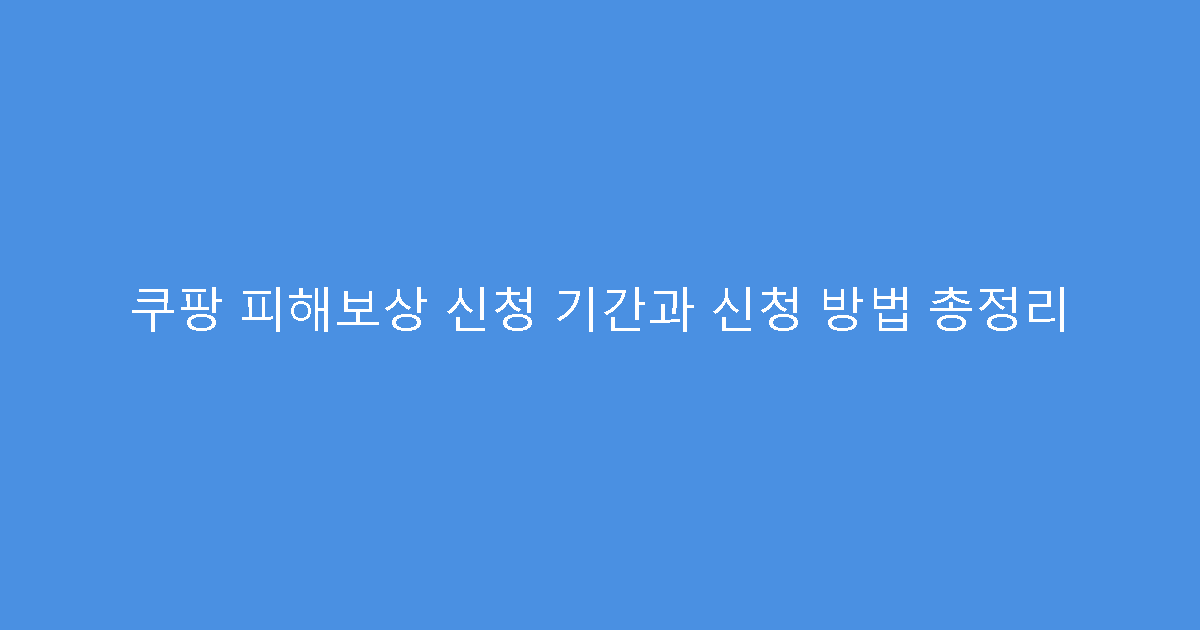 쿠팡 피해보상 신청 기간과 신청 방법 총정리