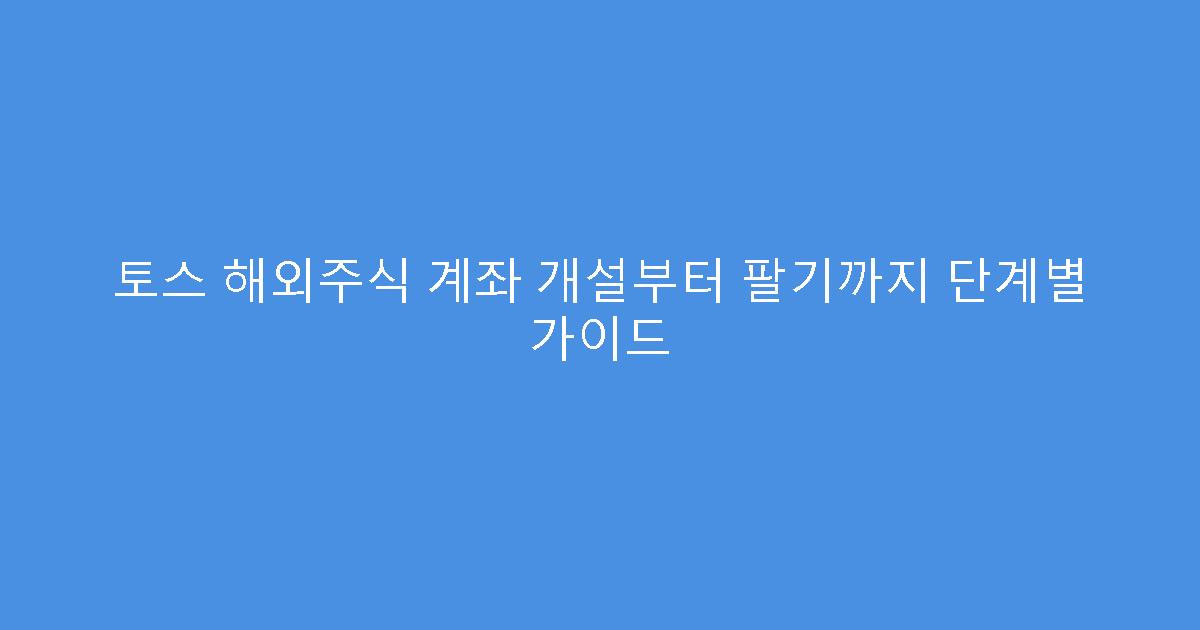 토스 해외주식 계좌 개설부터 팔기까지 단계별 가이드