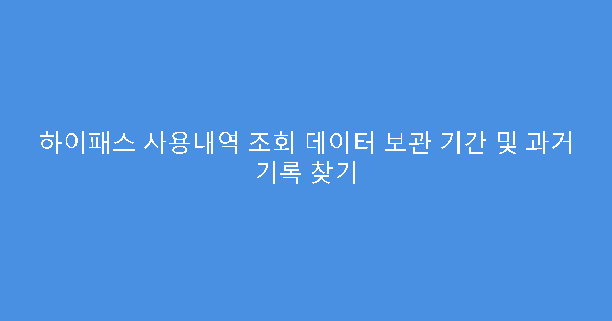 하이패스 사용내역 조회 데이터 보관 기간 및 과거 기록 찾기