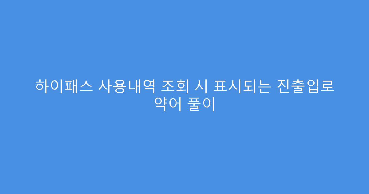 하이패스 사용내역 조회 시 표시되는 진출입로 약어 풀이