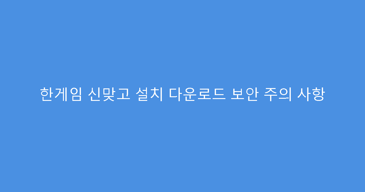 한게임 신맞고 설치 다운로드 보안 주의 사항