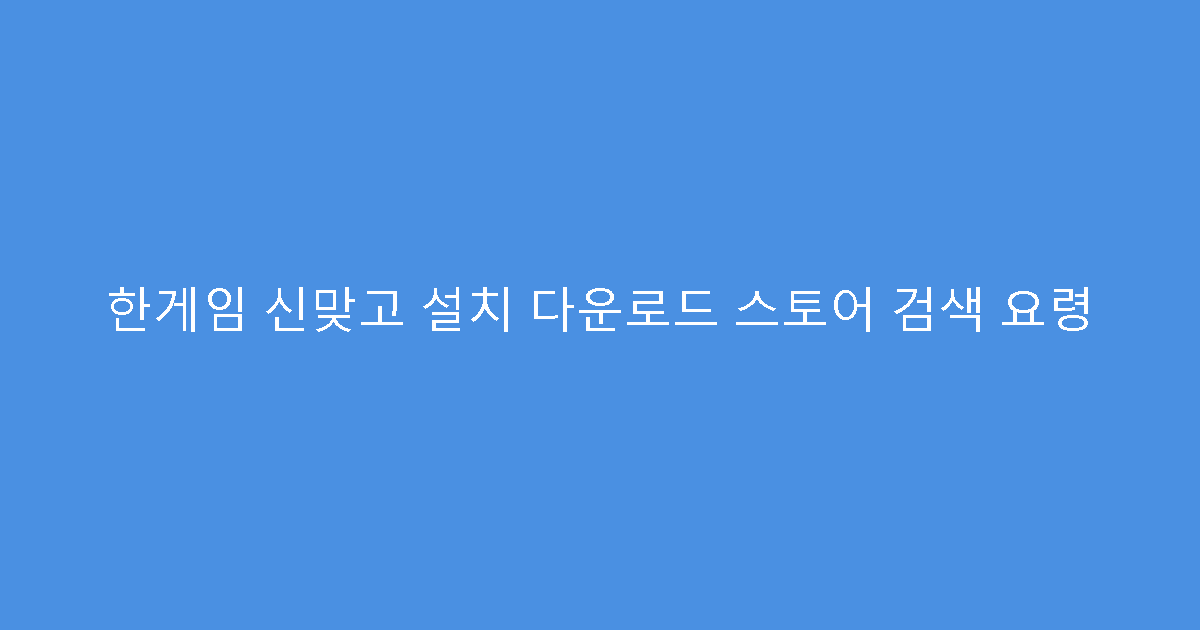 한게임 신맞고 설치 다운로드 스토어 검색 요령