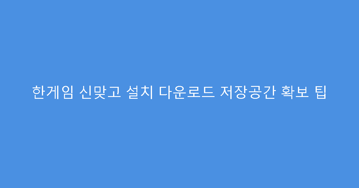 한게임 신맞고 설치 다운로드 저장공간 확보 팁