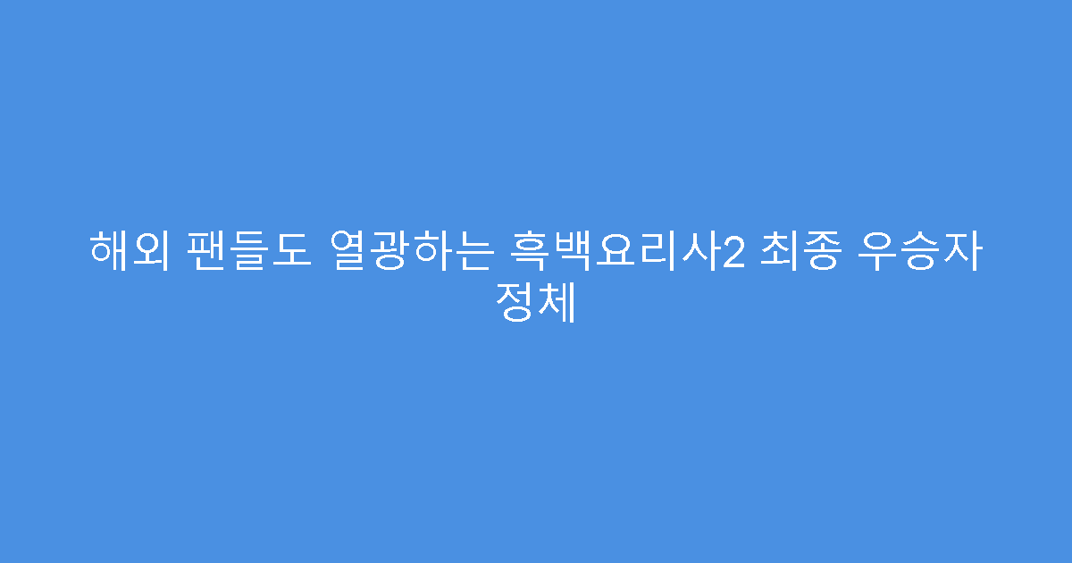 해외 팬들도 열광하는 흑백요리사2 최종 우승자 정체