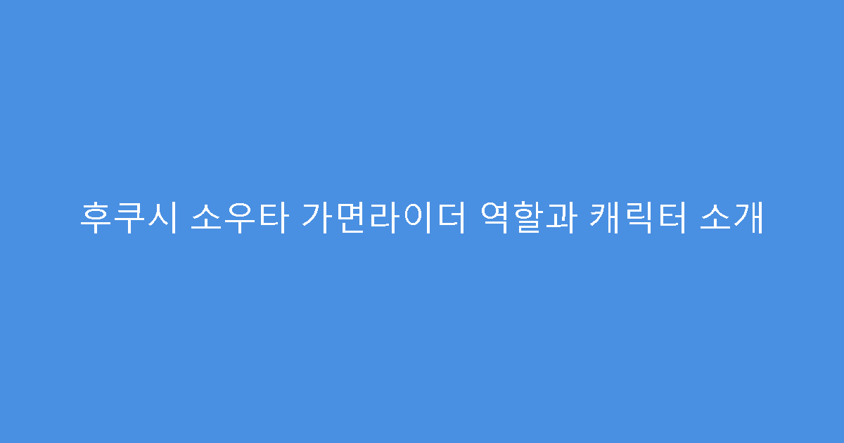 후쿠시 소우타 가면라이더 역할과 캐릭터 소개