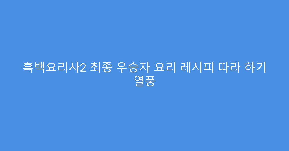 흑백요리사2 최종 우승자 요리 레시피 따라 하기 열풍