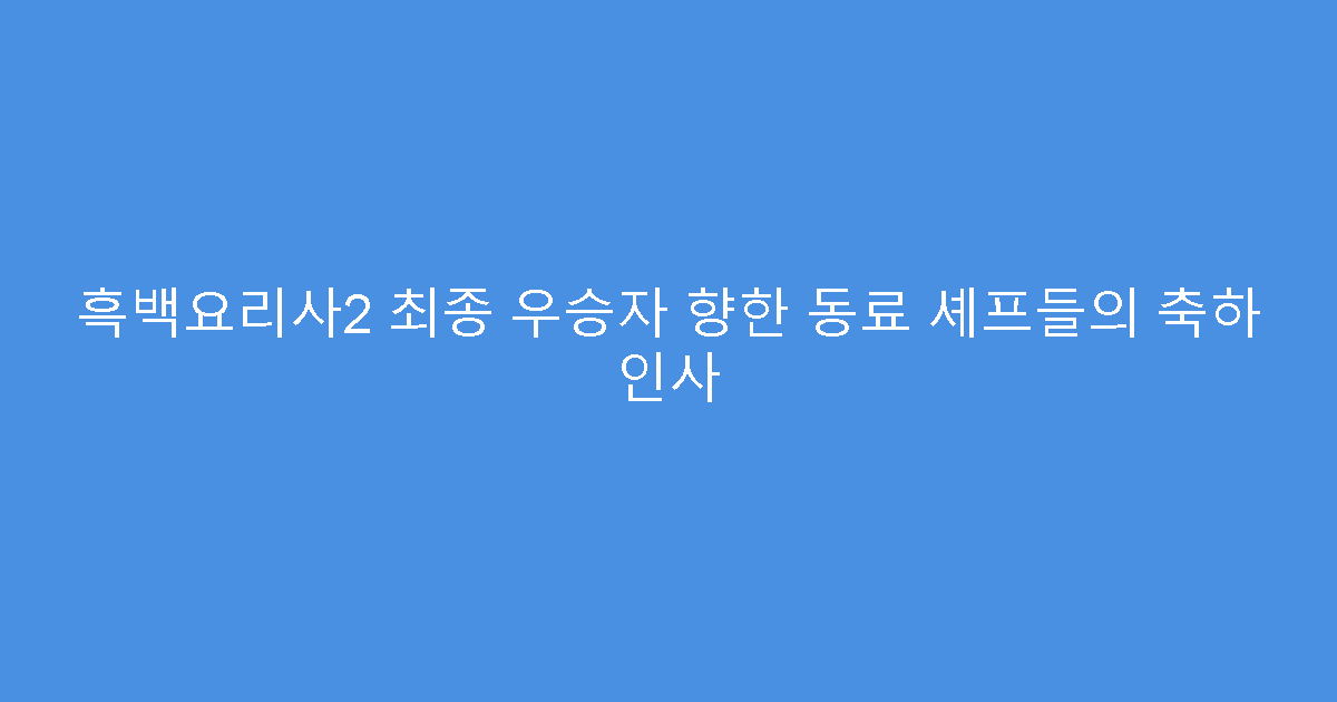 흑백요리사2 최종 우승자 향한 동료 셰프들의 축하 인사