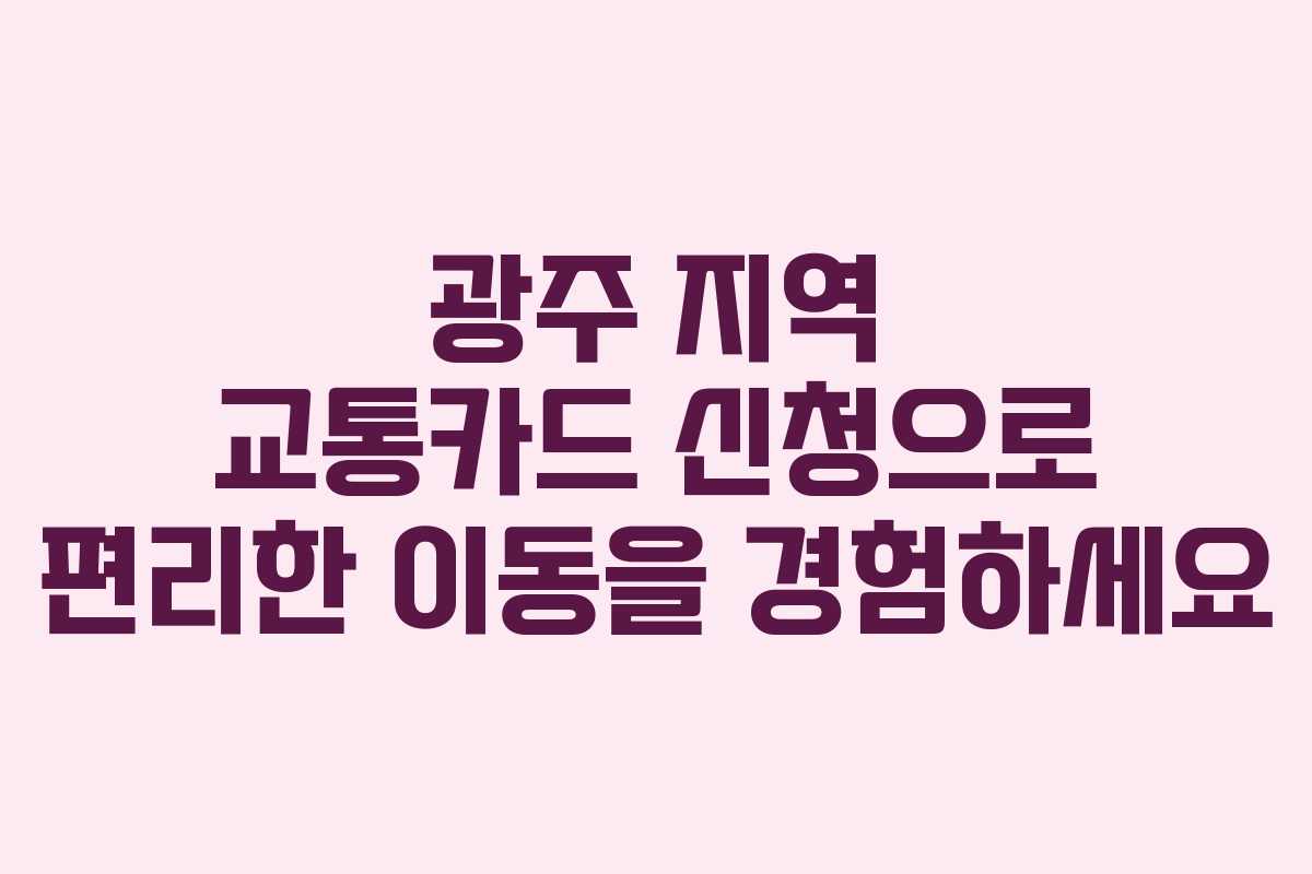 광주 지역 교통카드 신청으로 편리한 이동을 경험하세요