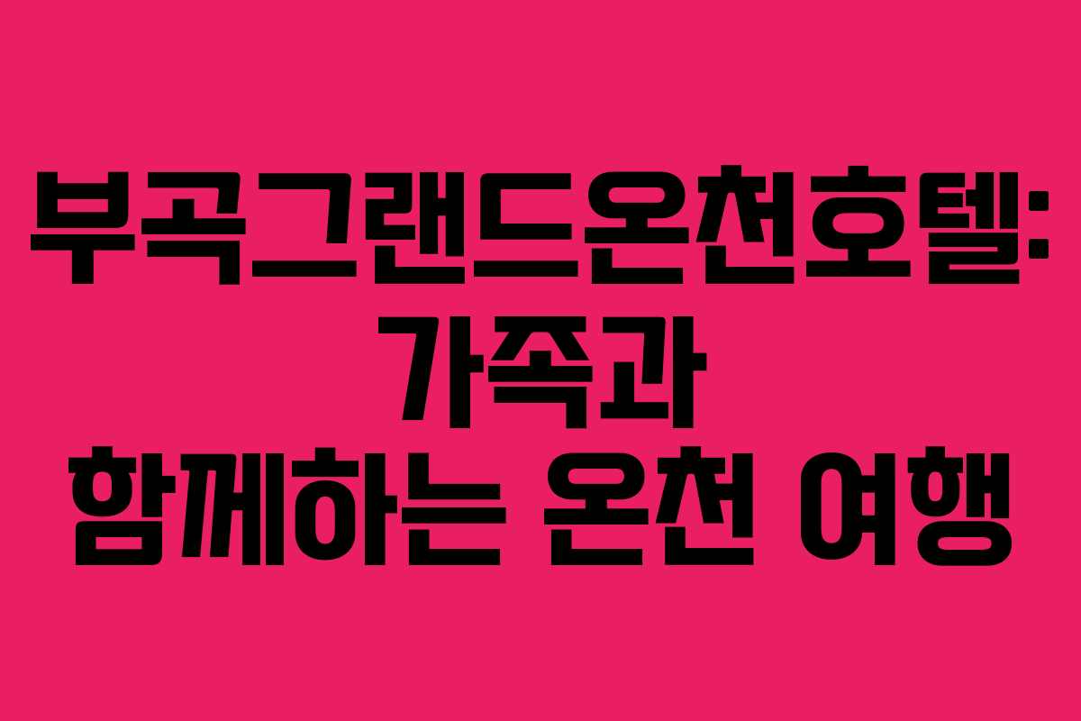 부곡그랜드온천호텔: 가족과 함께하는 온천 여행