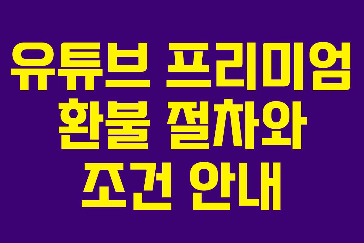 유튜브 프리미엄 환불 절차와 조건 안내