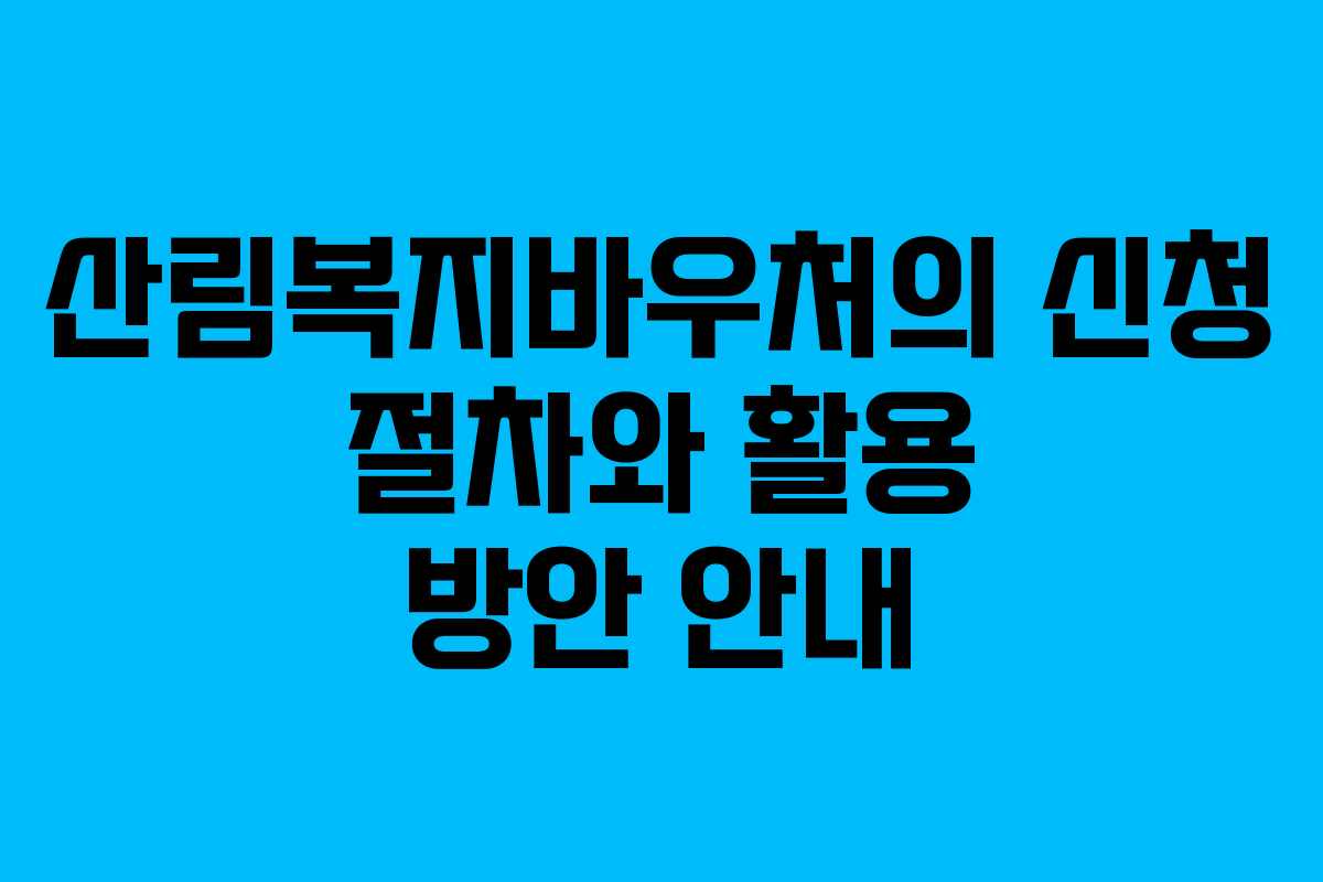산림복지바우처의 신청 절차와 활용 방안 안내
