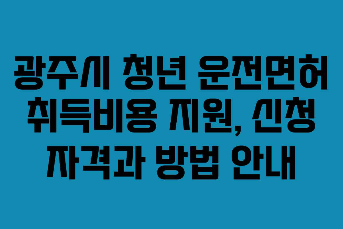 광주시 청년 운전면허 취득비용 지원, 신청 자격과 방법 안내
