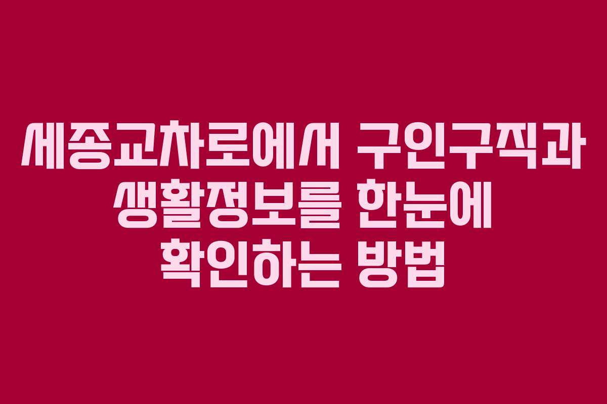 세종교차로에서 구인구직과 생활정보를 한눈에 확인하는 방법