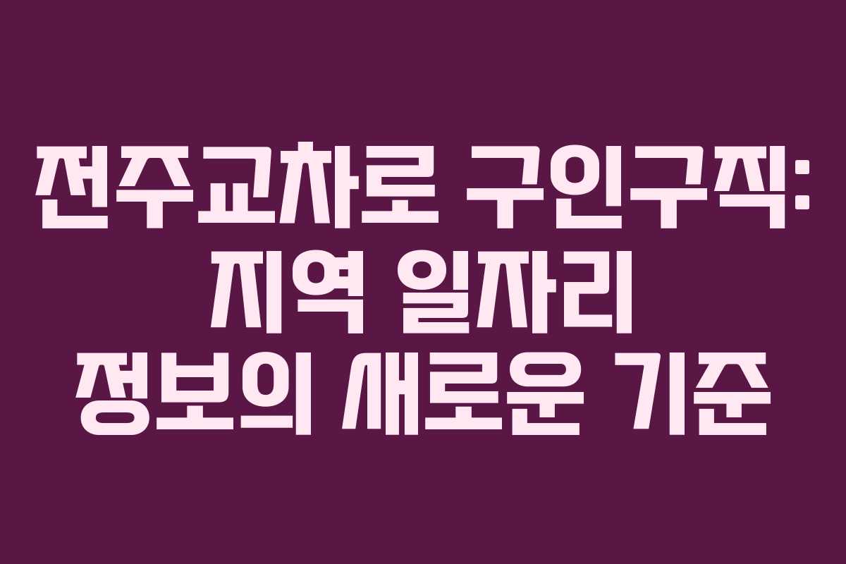 전주교차로 구인구직: 지역 일자리 정보의 새로운 기준