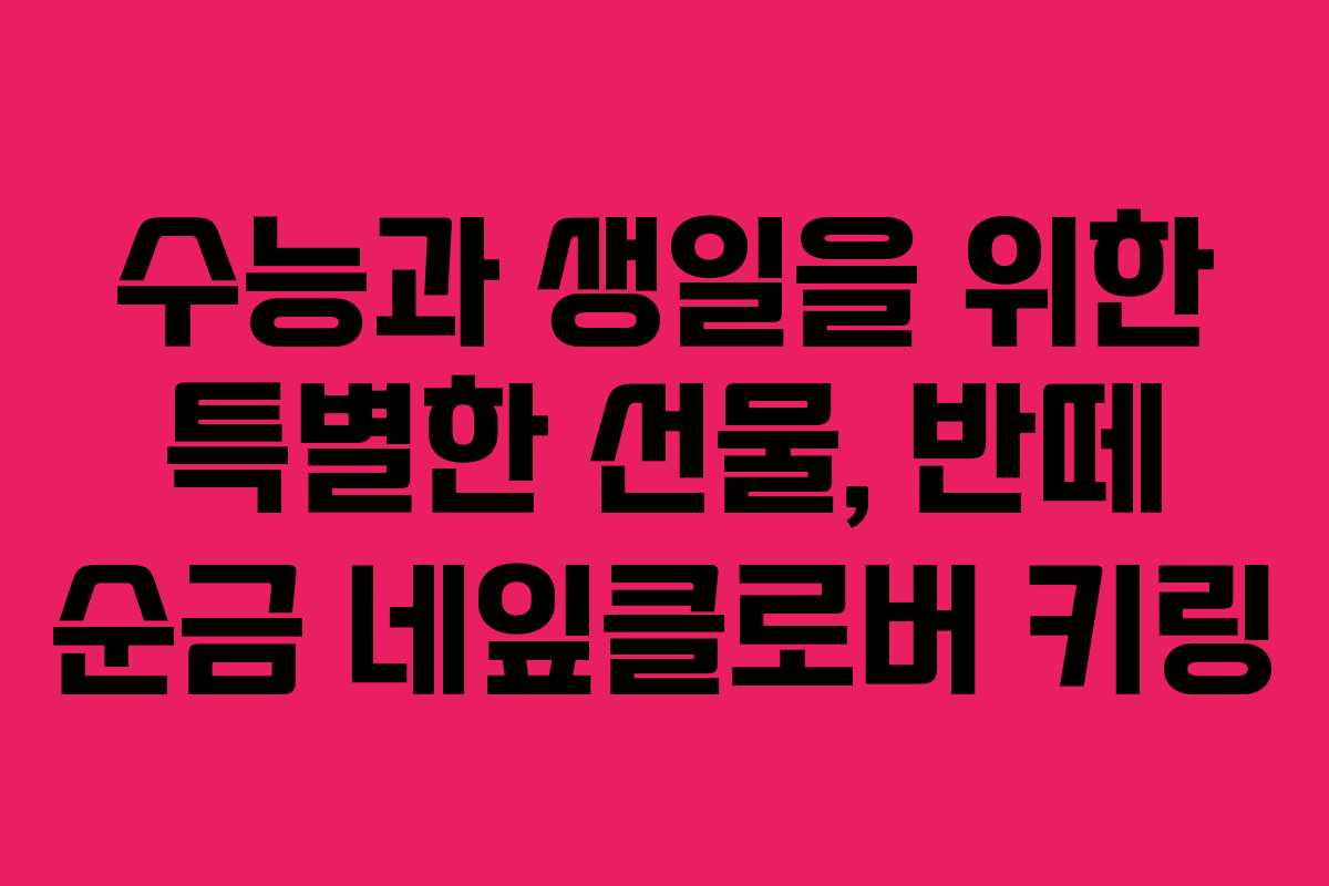 수능과 생일을 위한 특별한 선물, 반떼 순금 네잎클로버 키링