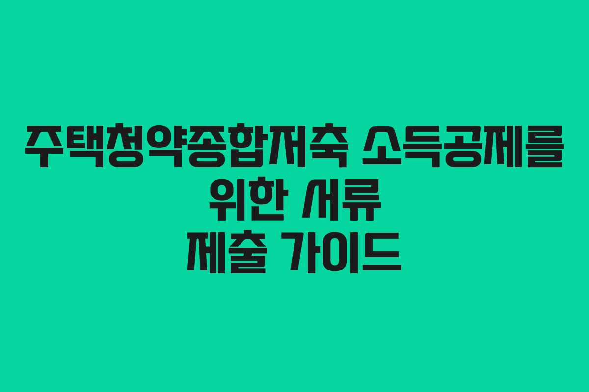 주택청약종합저축 소득공제를 위한 서류 제출 가이드