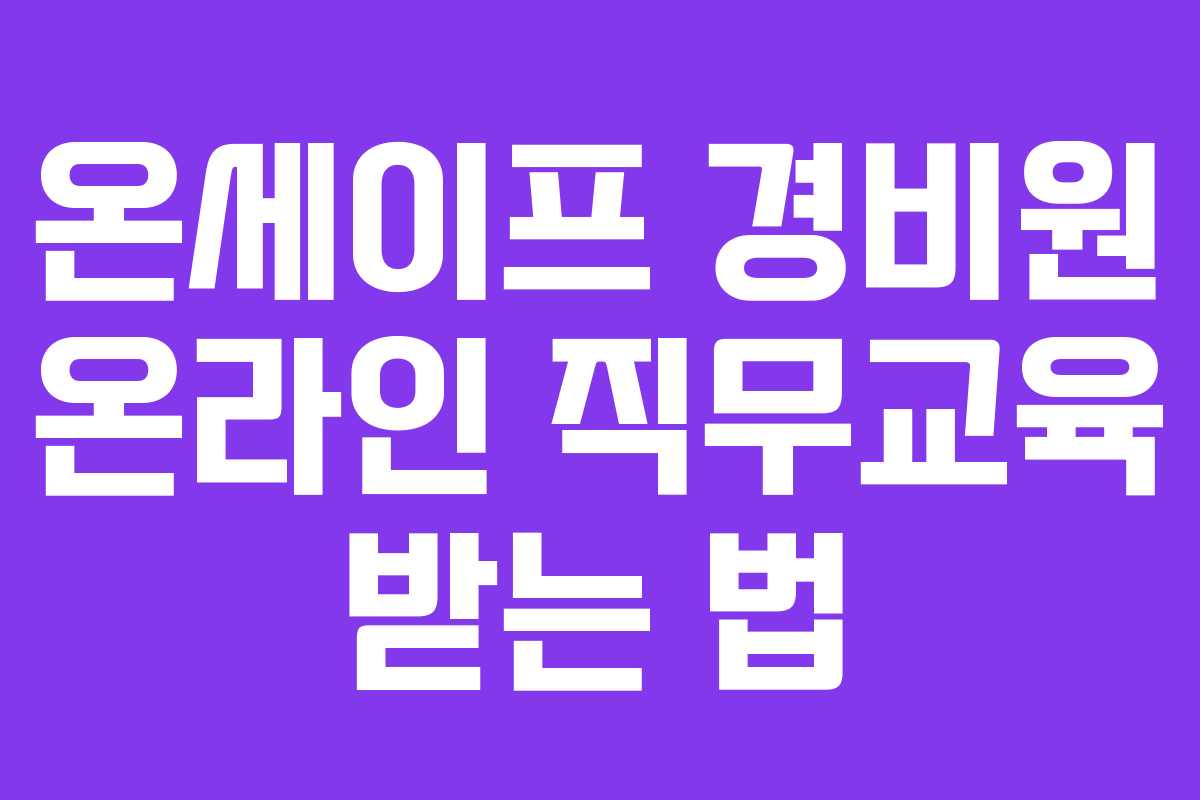 온세이프 경비원 온라인 직무교육 받는 법