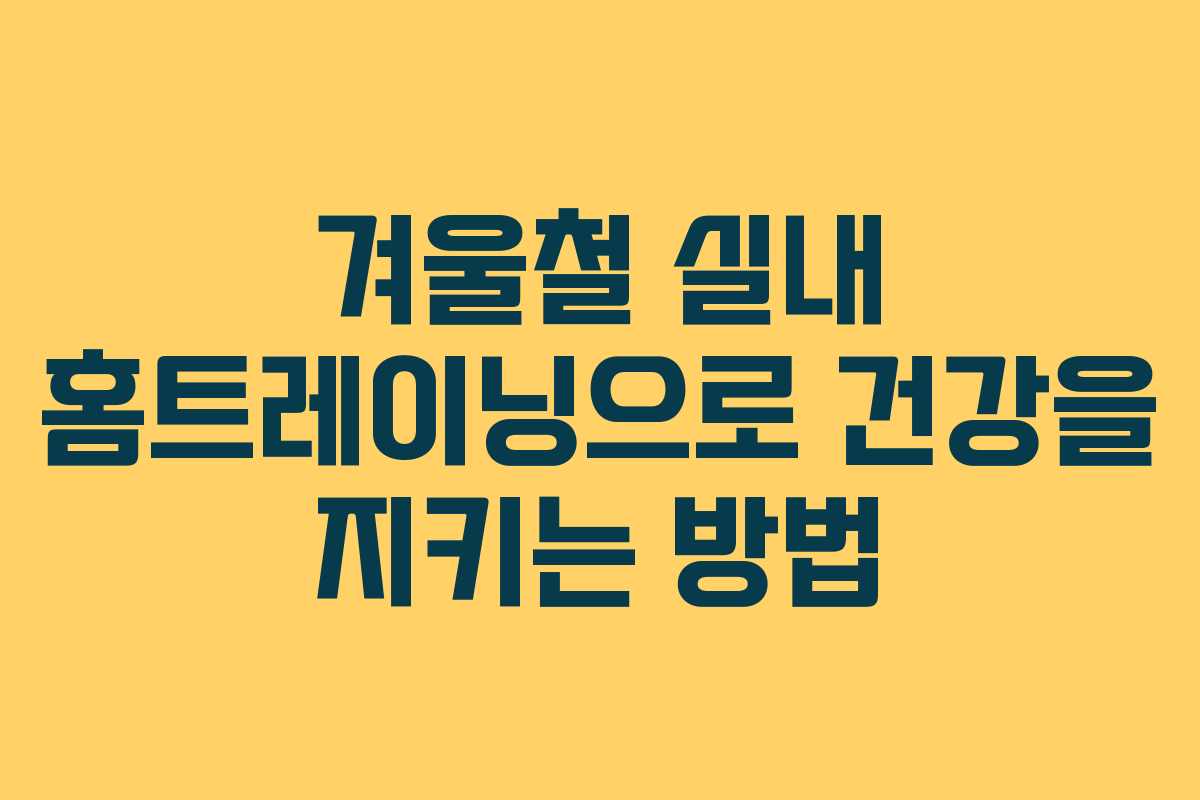 겨울철 실내 홈트레이닝으로 건강을 지키는 방법