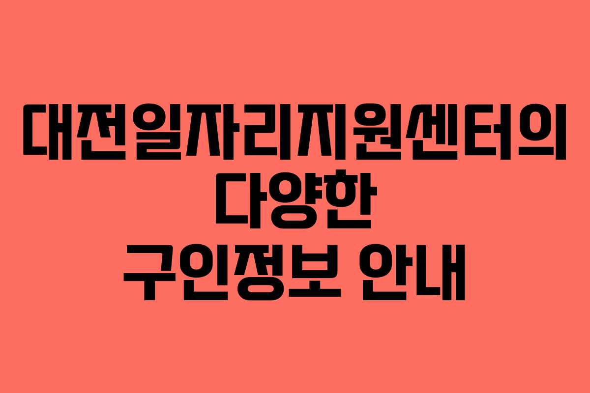 대전일자리지원센터의 다양한 구인정보 안내