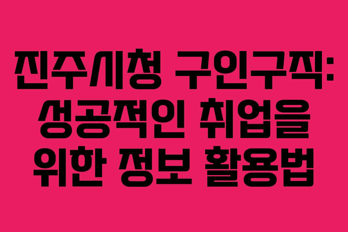 진주시청 구인구직: 성공적인 취업을 위한 정보 활용법
