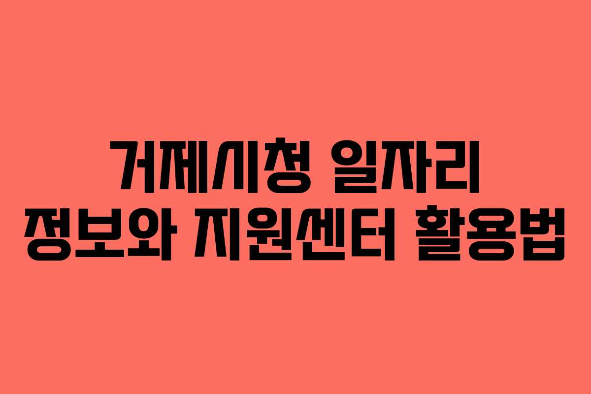 거제시청 일자리 정보와 지원센터 활용법