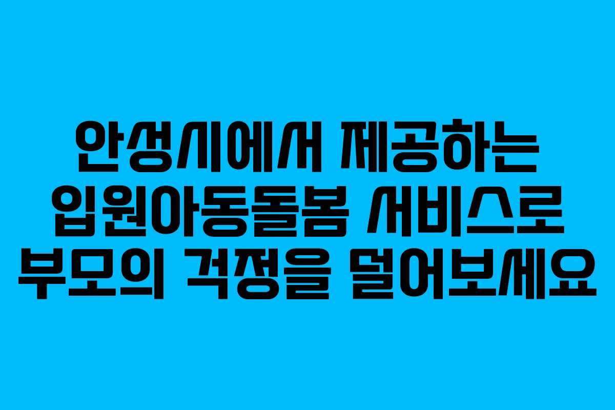 안성시에서 제공하는 입원아동돌봄 서비스로 부모의 걱정을 덜어보세요