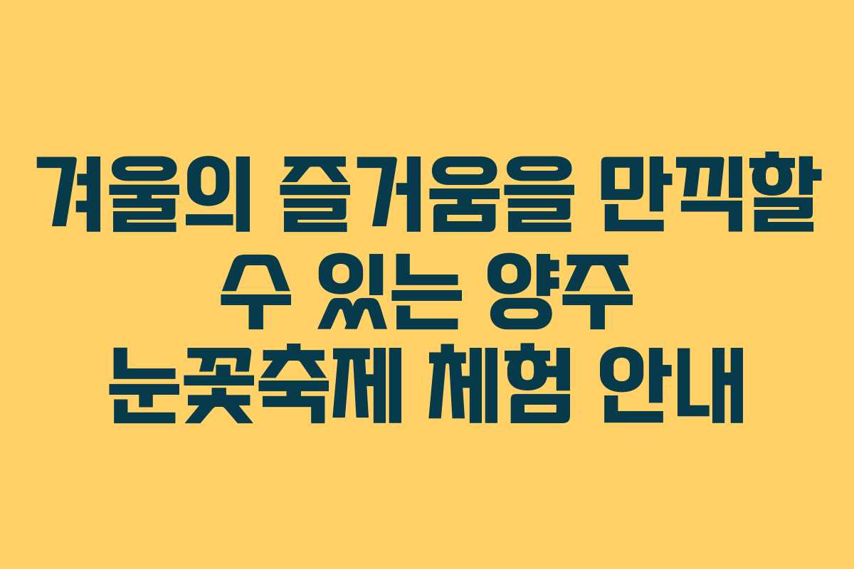 겨울의 즐거움을 만끽할 수 있는 양주 눈꽃축제 체험 안내