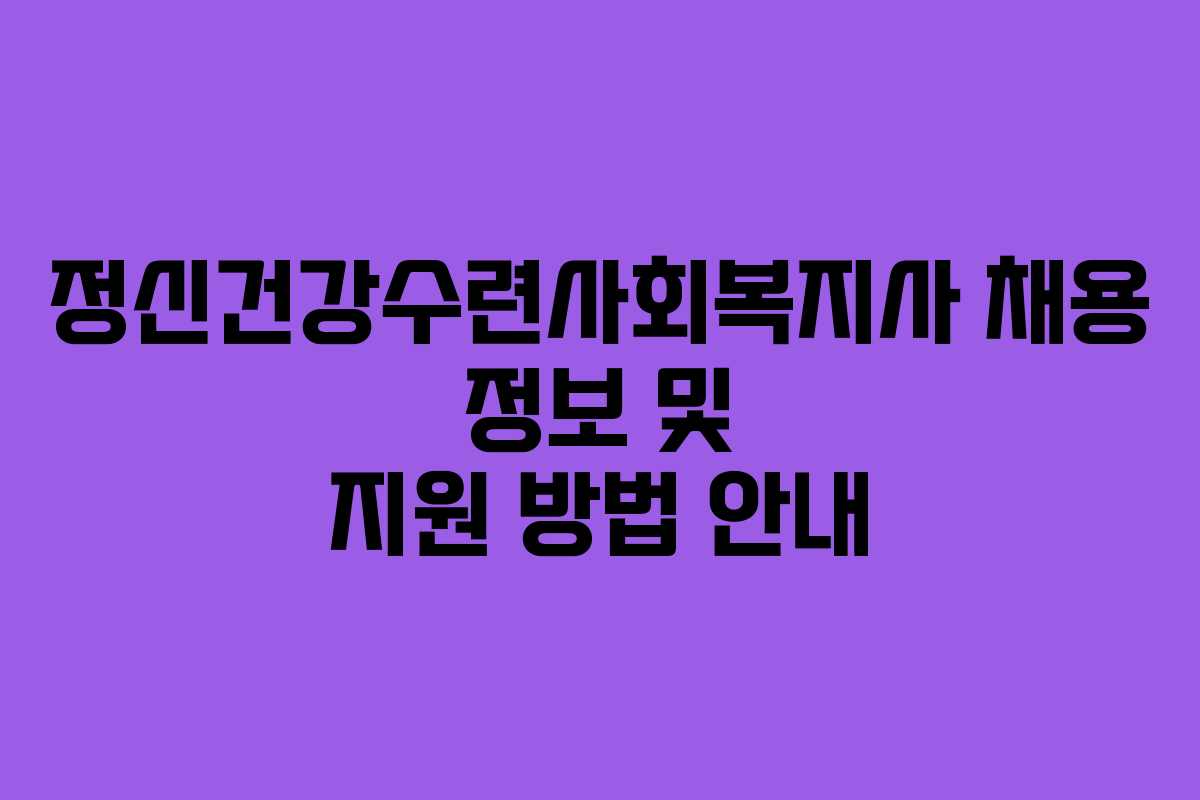 정신건강수련사회복지사 채용 정보 및 지원 방법 안내