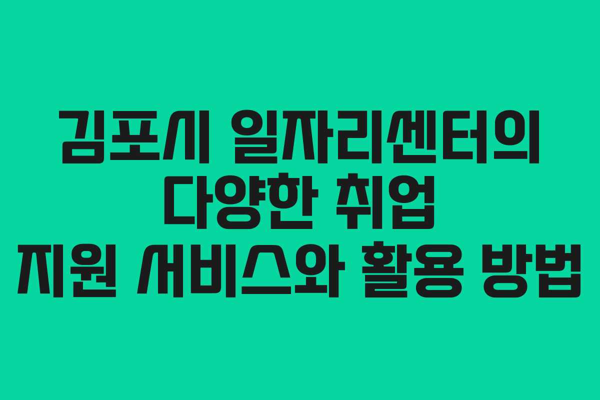 김포시 일자리센터의 다양한 취업 지원 서비스와 활용 방법