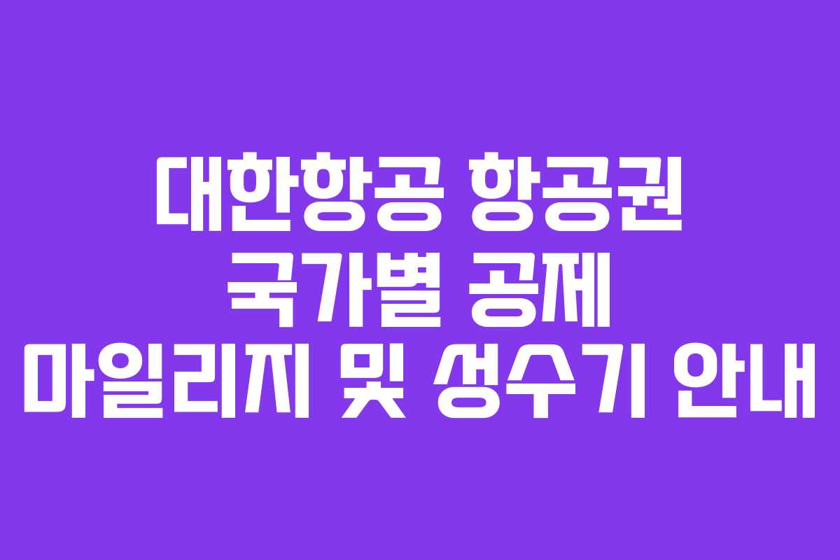 대한항공 항공권 국가별 공제 마일리지 및 성수기 안내