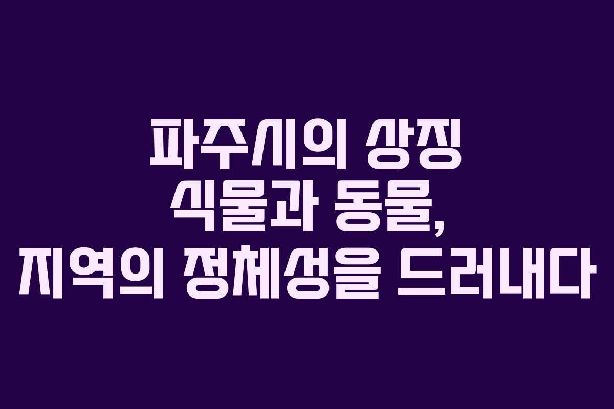 파주시의 상징 식물과 동물, 지역의 정체성을 드러내다