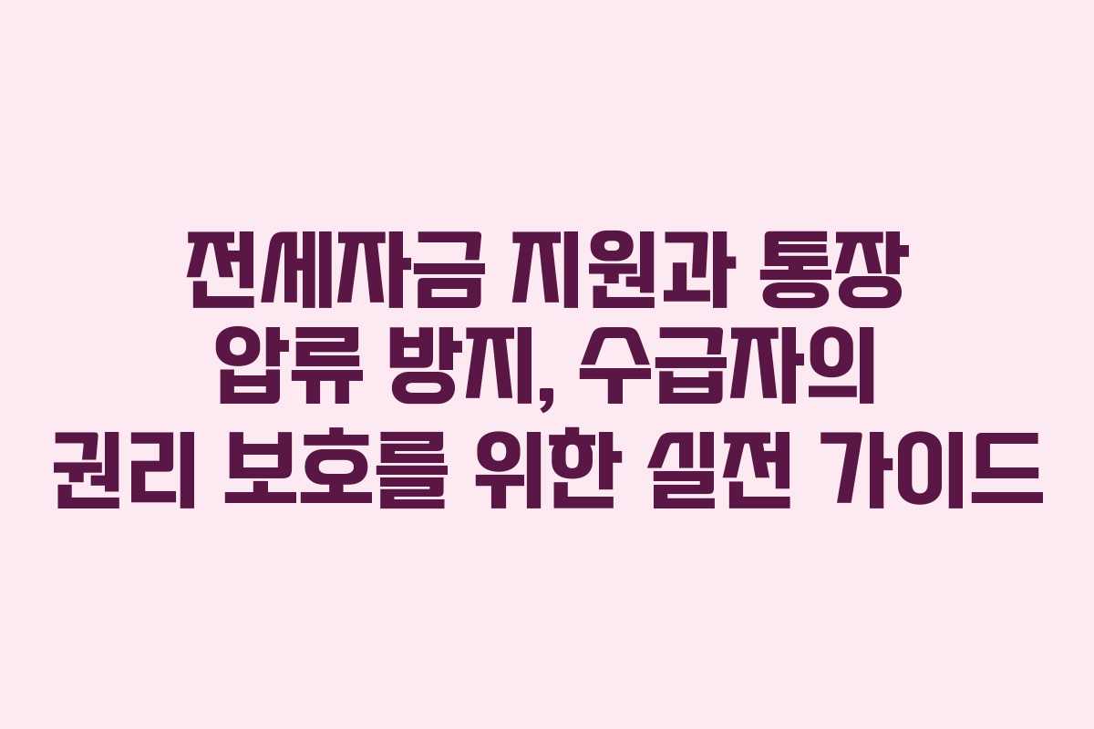 전세자금 지원과 통장 압류 방지, 수급자의 권리 보호를 위한 실전 가이드