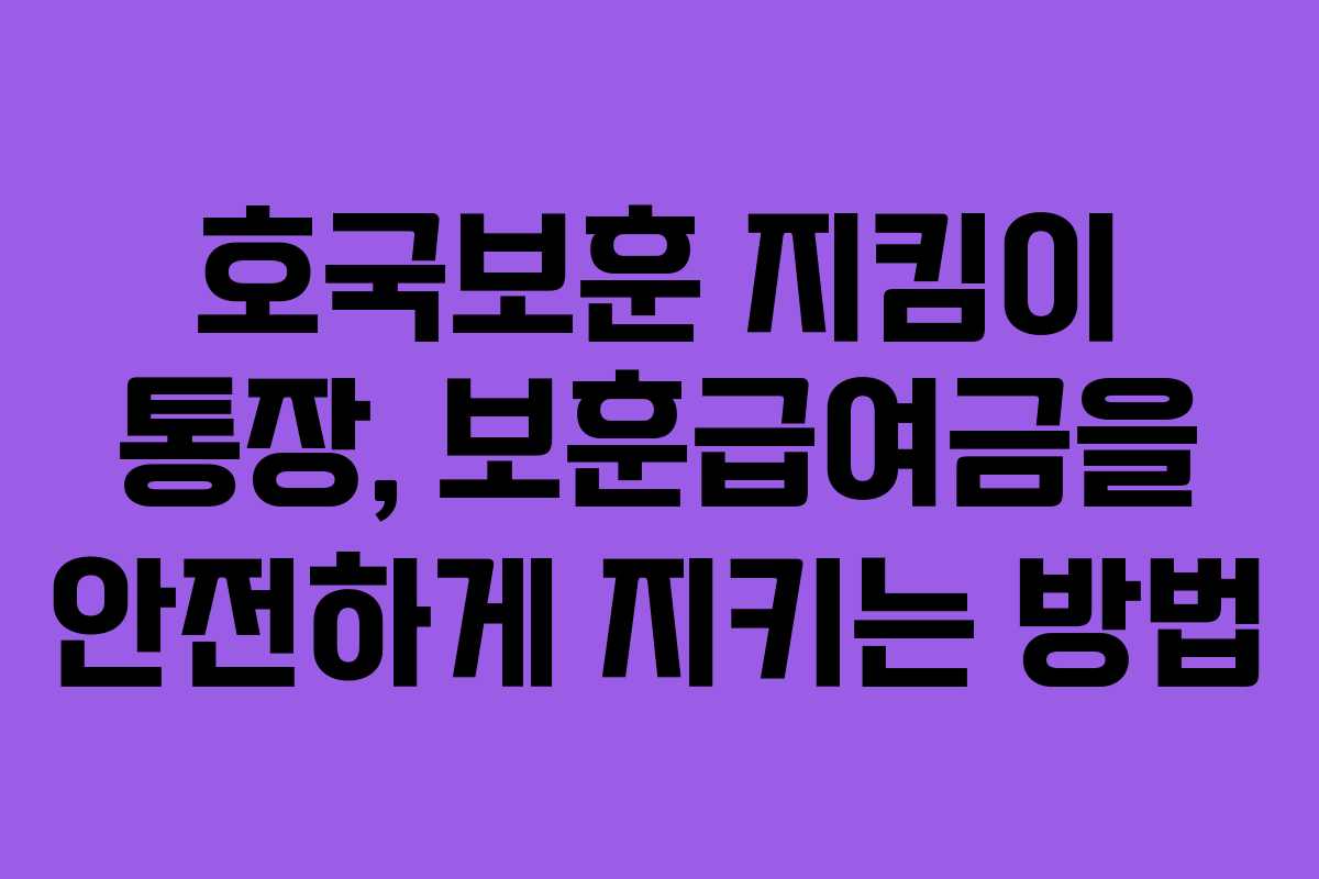 호국보훈 지킴이 통장, 보훈급여금을 안전하게 지키는 방법