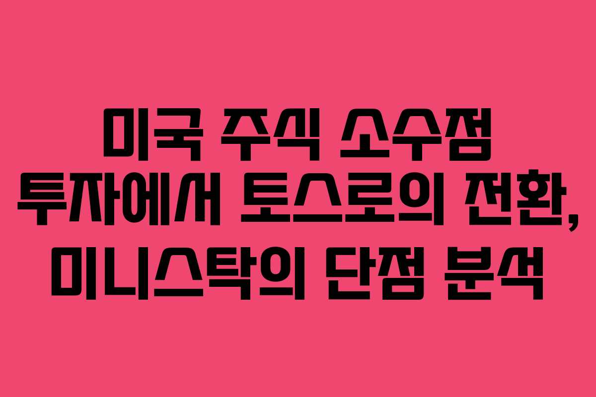 미국 주식 소수점 투자에서 토스로의 전환, 미니스탁의 단점 분석