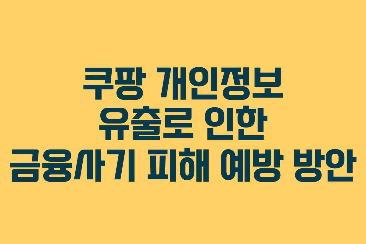 쿠팡 개인정보 유출로 인한 금융사기 피해 예방 방안