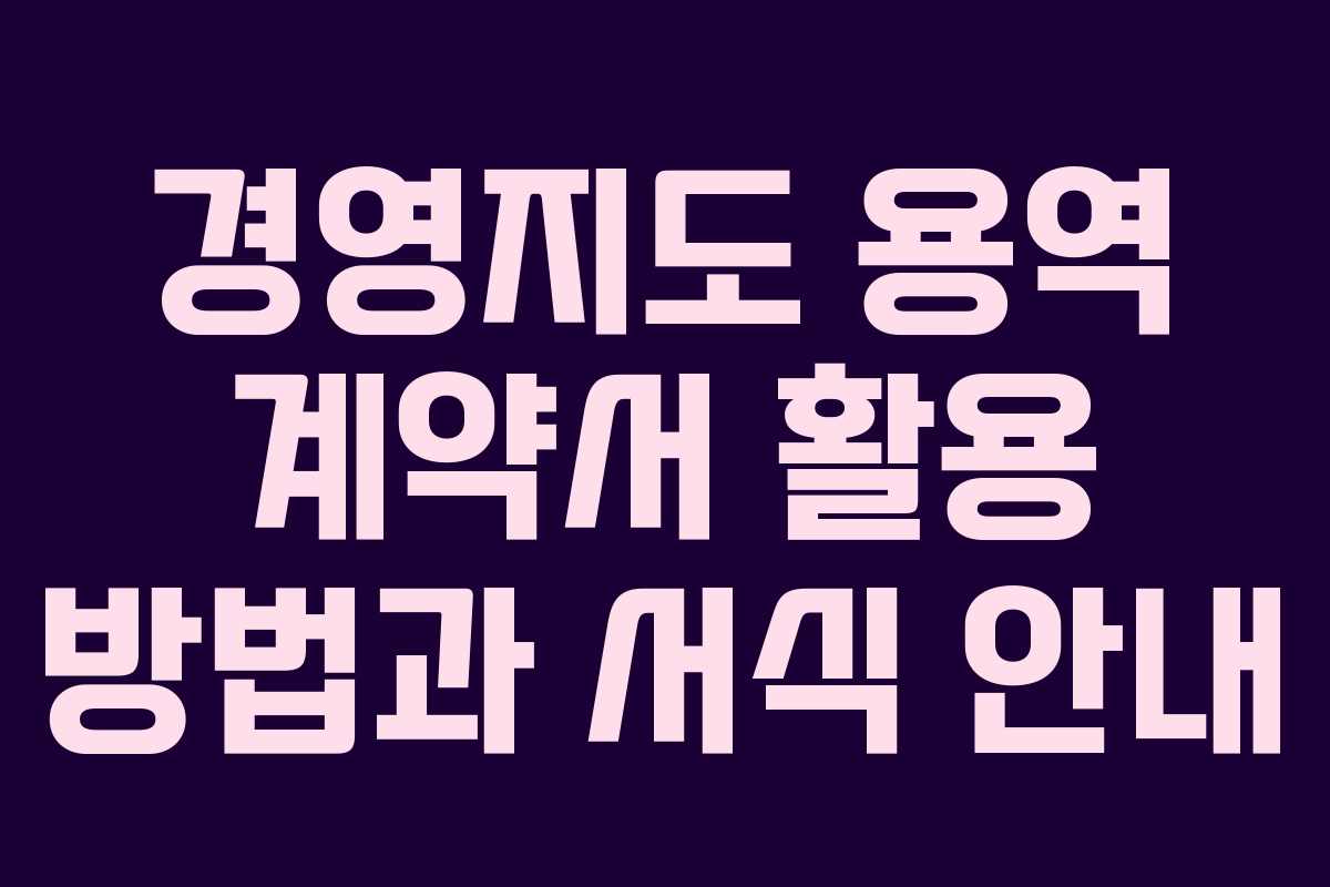 경영지도 용역 계약서 활용 방법과 서식 안내