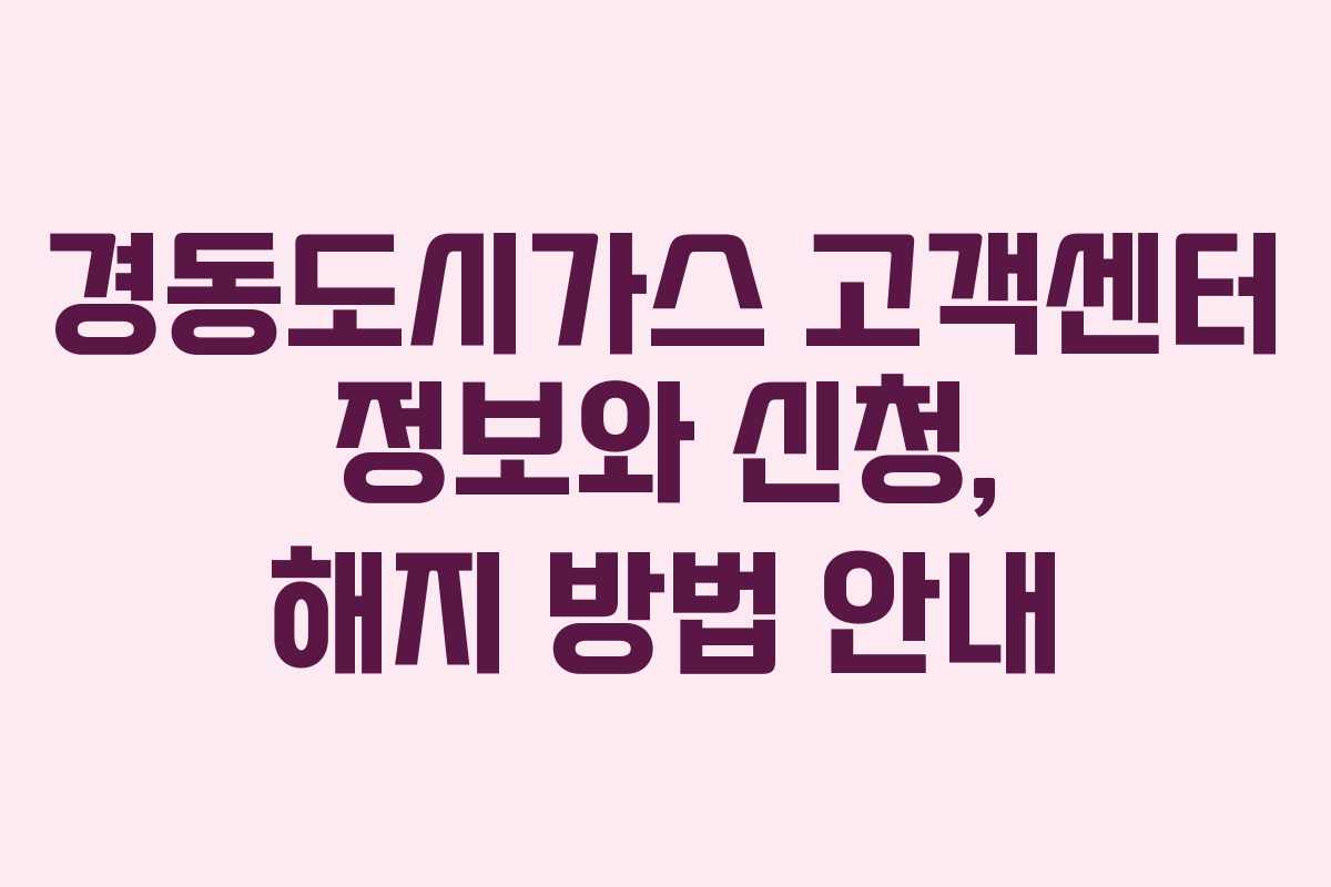 경동도시가스 고객센터 정보와 신청, 해지 방법 안내