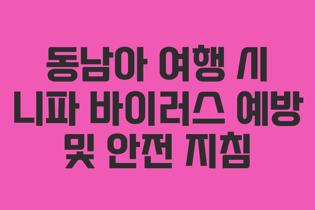 동남아 여행 시 니파 바이러스 예방 및 안전 지침