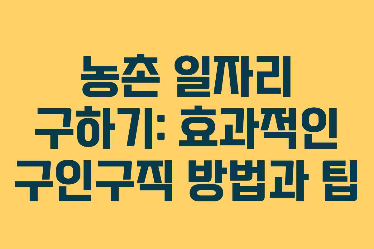 농촌 일자리 구하기: 효과적인 구인구직 방법과 팁