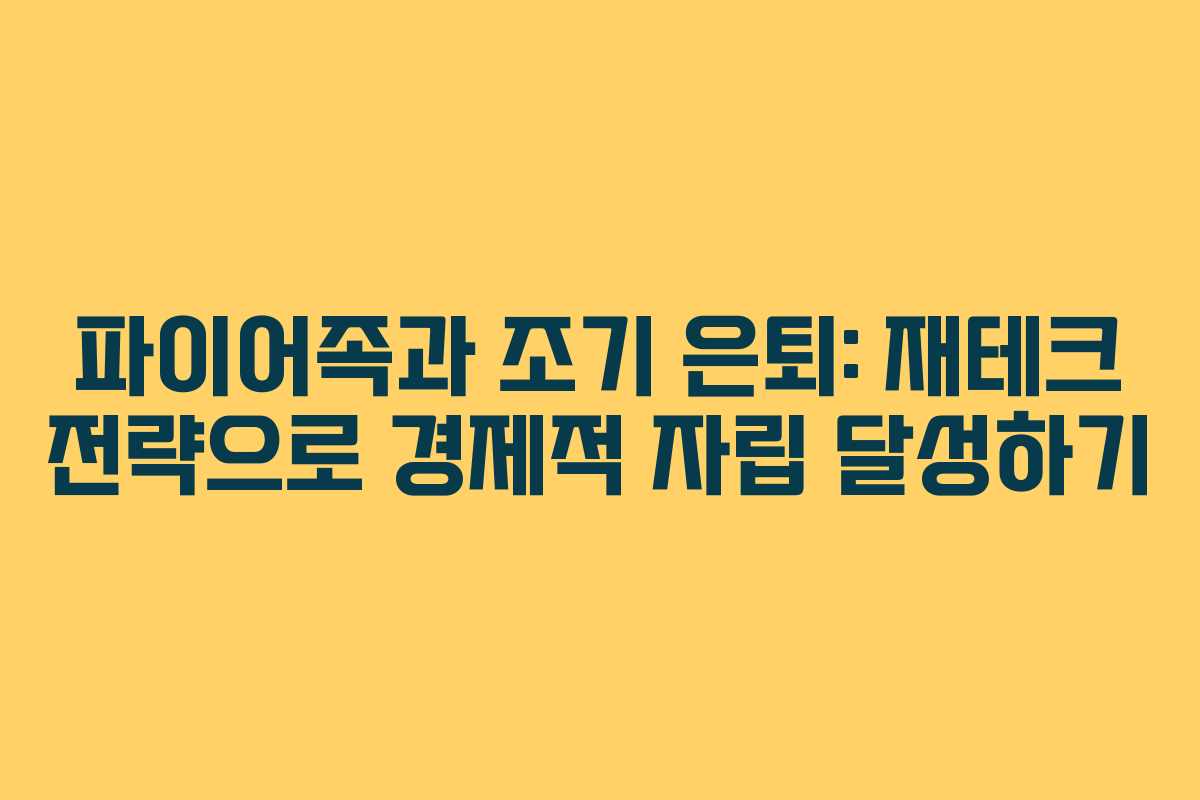 파이어족과 조기 은퇴: 재테크 전략으로 경제적 자립 달성하기